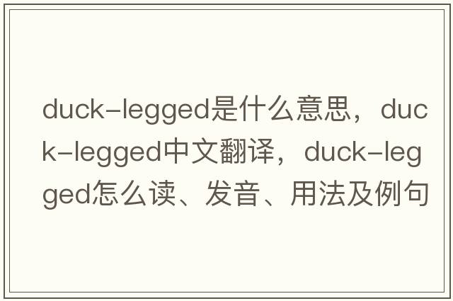 duck-legged是什么意思，duck-legged中文翻譯，duck-legged怎么讀、發(fā)音、用法及例句