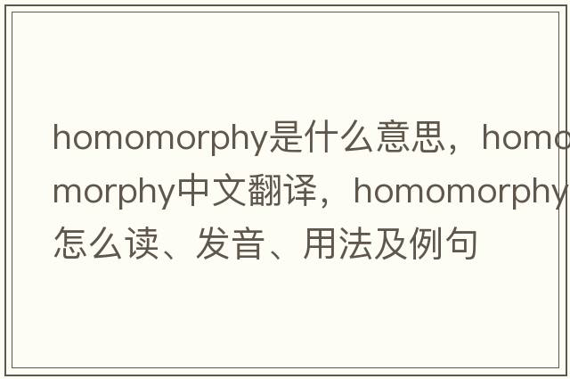 homomorphy是什么意思，homomorphy中文翻譯，homomorphy怎么讀、發(fā)音、用法及例句