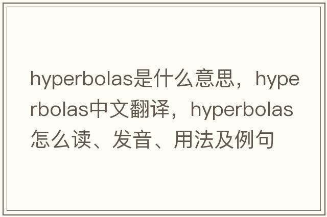 hyperbolas是什么意思，hyperbolas中文翻譯，hyperbolas怎么讀、發(fā)音、用法及例句