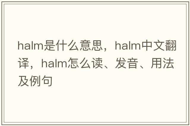 halm是什么意思，halm中文翻譯，halm怎么讀、發(fā)音、用法及例句
