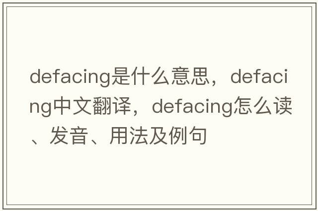 defacing是什么意思，defacing中文翻譯，defacing怎么讀、發(fā)音、用法及例句