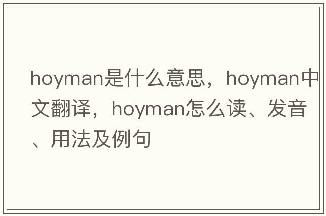 hoyman是什么意思，hoyman中文翻譯，hoyman怎么讀、發(fā)音、用法及例句