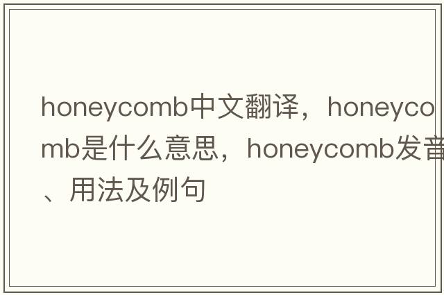 honeycomb中文翻譯，honeycomb是什么意思，honeycomb發(fā)音、用法及例句