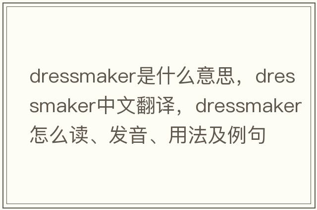 dressmaker是什么意思，dressmaker中文翻譯，dressmaker怎么讀、發(fā)音、用法及例句