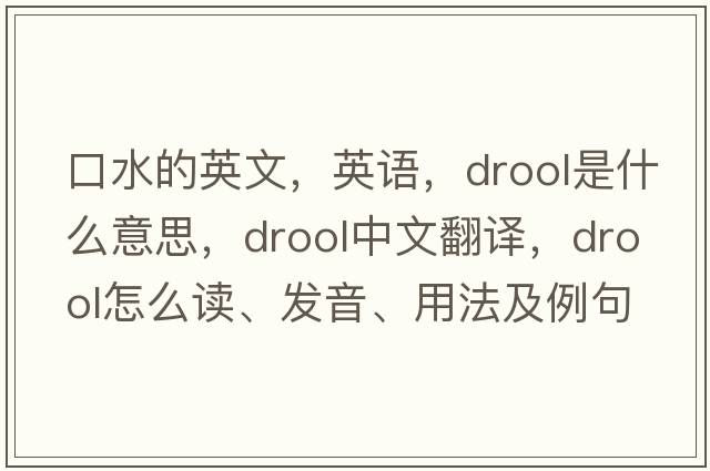 口水的英文，英語(yǔ)，drool是什么意思，drool中文翻譯，drool怎么讀、發(fā)音、用法及例句