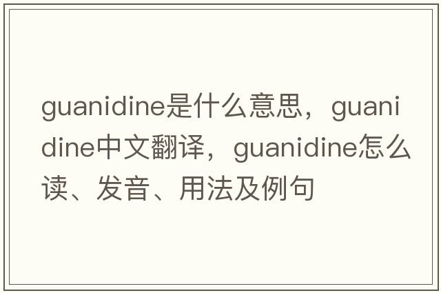 guanidine是什么意思，guanidine中文翻譯，guanidine怎么讀、發(fā)音、用法及例句