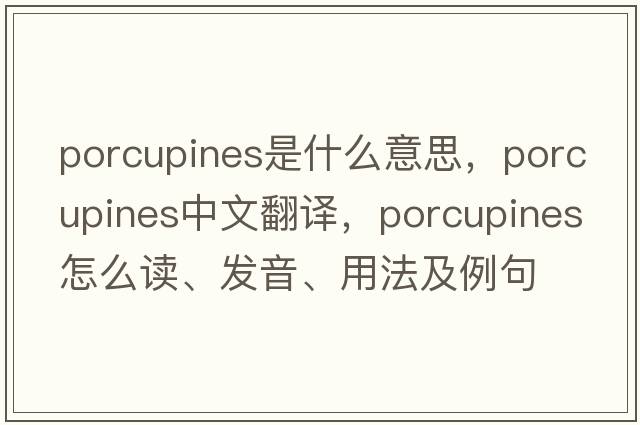 porcupines是什么意思，porcupines中文翻譯，porcupines怎么讀、發(fā)音、用法及例句