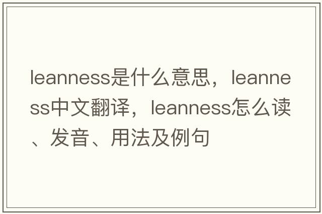 leanness是什么意思，leanness中文翻譯，leanness怎么讀、發(fā)音、用法及例句