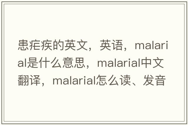 患瘧疾的英文，英語(yǔ)，malarial是什么意思，malarial中文翻譯，malarial怎么讀、發(fā)音、用法及例句