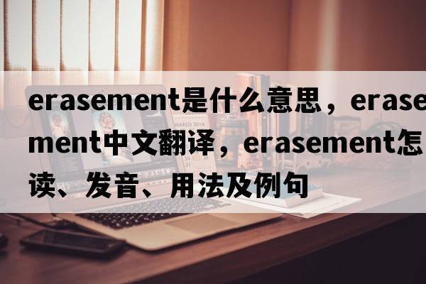 erasement是什么意思，erasement中文翻譯，erasement怎么讀、發(fā)音、用法及例句
