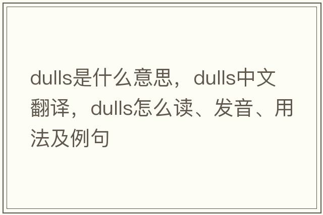 dulls是什么意思，dulls中文翻譯，dulls怎么讀、發(fā)音、用法及例句
