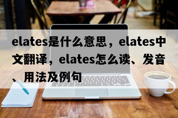 elates是什么意思，elates中文翻譯，elates怎么讀、發(fā)音、用法及例句