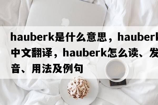hauberk是什么意思，hauberk中文翻譯，hauberk怎么讀、發(fā)音、用法及例句
