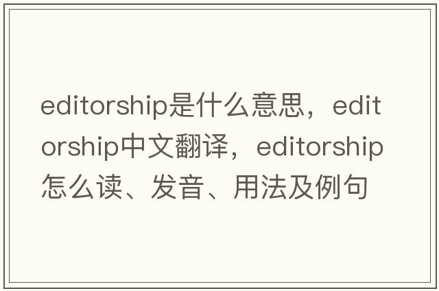 editorship是什么意思，editorship中文翻譯，editorship怎么讀、發(fā)音、用法及例句