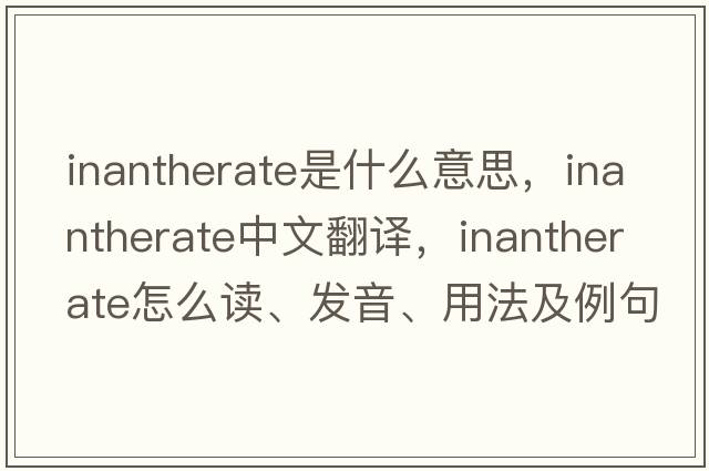 inantherate是什么意思，inantherate中文翻譯，inantherate怎么讀、發(fā)音、用法及例句