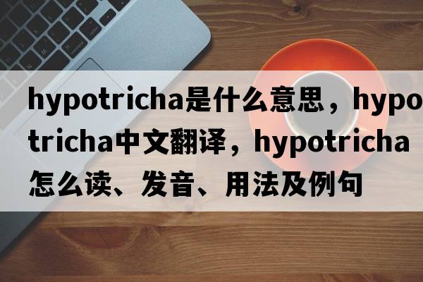 Hypotricha是什么意思，Hypotricha中文翻譯，Hypotricha怎么讀、發(fā)音、用法及例句