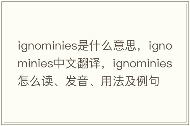 ignominies是什么意思，ignominies中文翻譯，ignominies怎么讀、發(fā)音、用法及例句