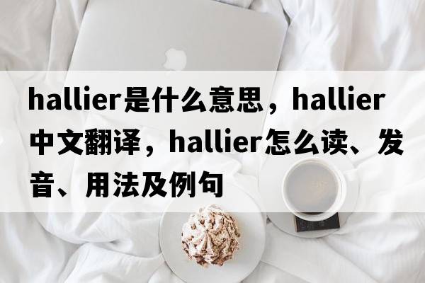 Hallier是什么意思，Hallier中文翻譯，Hallier怎么讀、發(fā)音、用法及例句