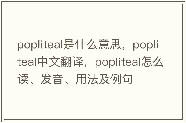 popliteal是什么意思，popliteal中文翻譯，popliteal怎么讀、發(fā)音、用法及例句