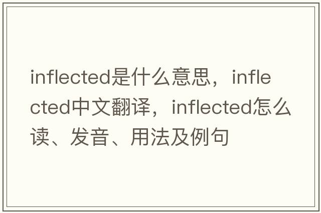 inflected是什么意思，inflected中文翻譯，inflected怎么讀、發(fā)音、用法及例句