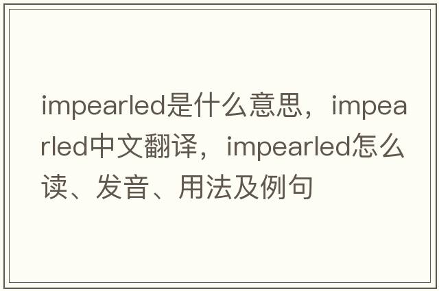 impearled是什么意思，impearled中文翻譯，impearled怎么讀、發(fā)音、用法及例句