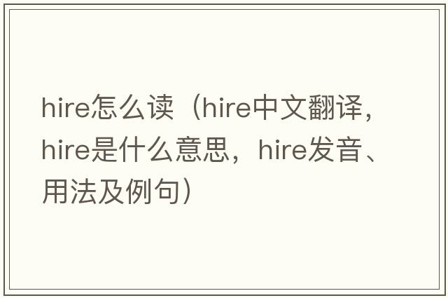 hire怎么讀（hire中文翻譯，hire是什么意思，hire發(fā)音、用法及例句）