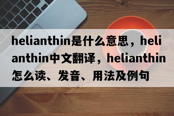 helianthin是什么意思，helianthin中文翻譯，helianthin怎么讀、發(fā)音、用法及例句