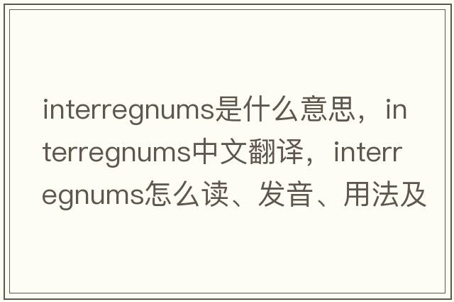 interregnums是什么意思，interregnums中文翻譯，interregnums怎么讀、發(fā)音、用法及例句