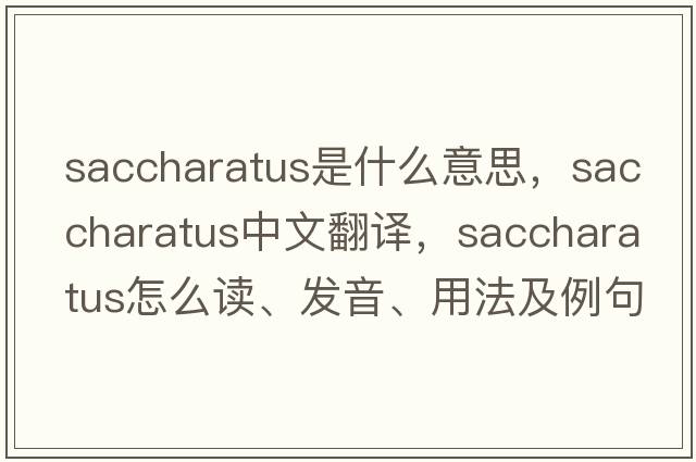 saccharatus是什么意思，saccharatus中文翻譯，saccharatus怎么讀、發(fā)音、用法及例句