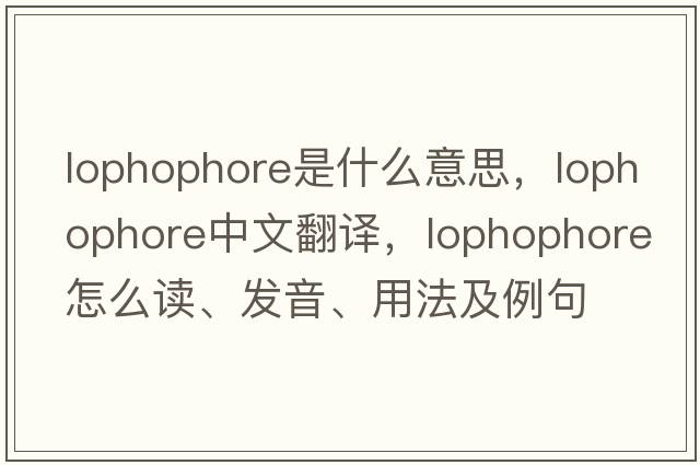 lophophore是什么意思，lophophore中文翻譯，lophophore怎么讀、發(fā)音、用法及例句