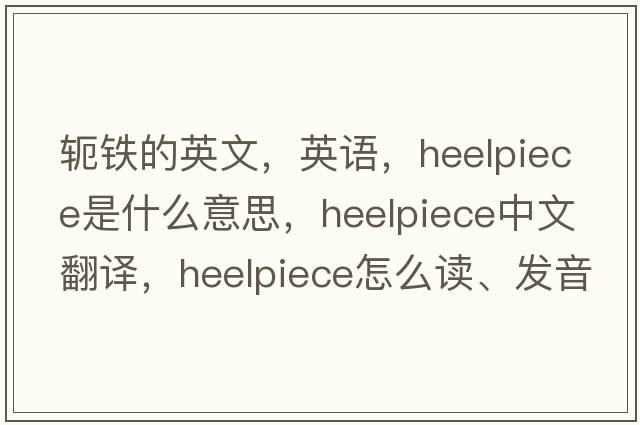 軛鐵的英文，英語(yǔ)，heelpiece是什么意思，heelpiece中文翻譯，heelpiece怎么讀、發(fā)音、用法及例句