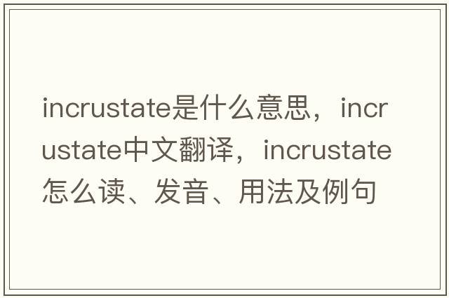incrustate是什么意思，incrustate中文翻譯，incrustate怎么讀、發(fā)音、用法及例句