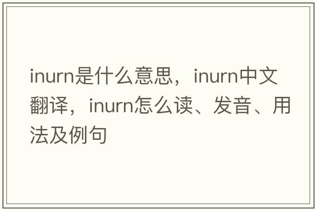 inurn是什么意思，inurn中文翻譯，inurn怎么讀、發(fā)音、用法及例句