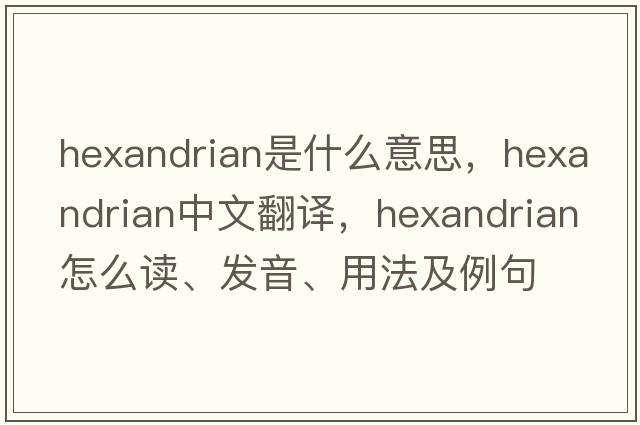 hexandrian是什么意思，hexandrian中文翻譯，hexandrian怎么讀、發(fā)音、用法及例句