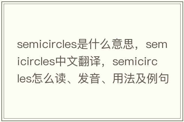 semicircles是什么意思，semicircles中文翻譯，semicircles怎么讀、發(fā)音、用法及例句