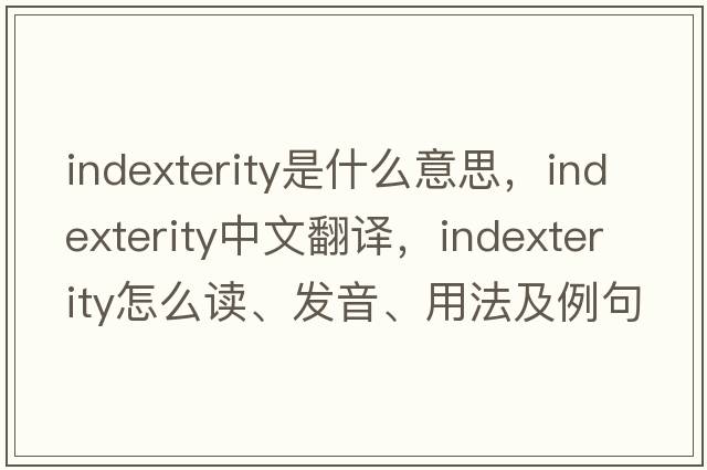 indexterity是什么意思，indexterity中文翻譯，indexterity怎么讀、發(fā)音、用法及例句