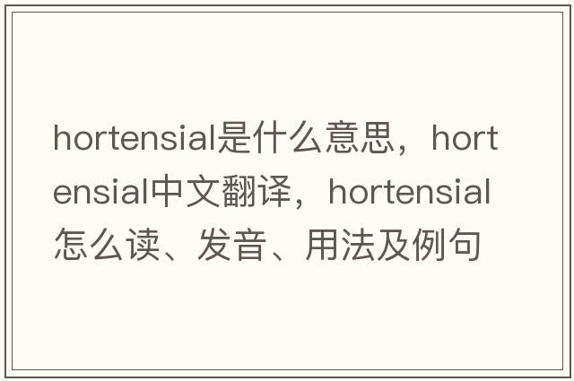 hortensial是什么意思，hortensial中文翻譯，hortensial怎么讀、發(fā)音、用法及例句