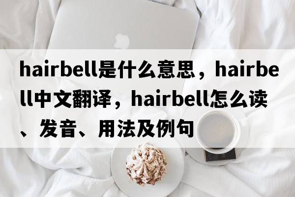 hairbell是什么意思，hairbell中文翻譯，hairbell怎么讀、發(fā)音、用法及例句