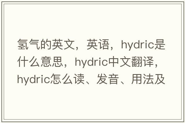 氫氣的英文，英語(yǔ)，hydric是什么意思，hydric中文翻譯，hydric怎么讀、發(fā)音、用法及例句