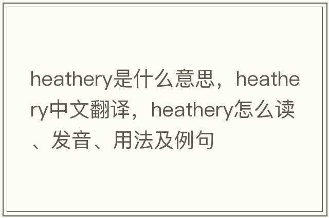 heathery是什么意思，heathery中文翻譯，heathery怎么讀、發(fā)音、用法及例句