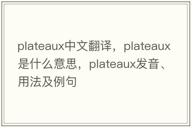 plateaux中文翻譯，plateaux是什么意思，plateaux發(fā)音、用法及例句