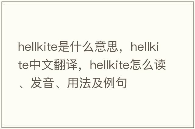 hellkite是什么意思，hellkite中文翻譯，hellkite怎么讀、發(fā)音、用法及例句
