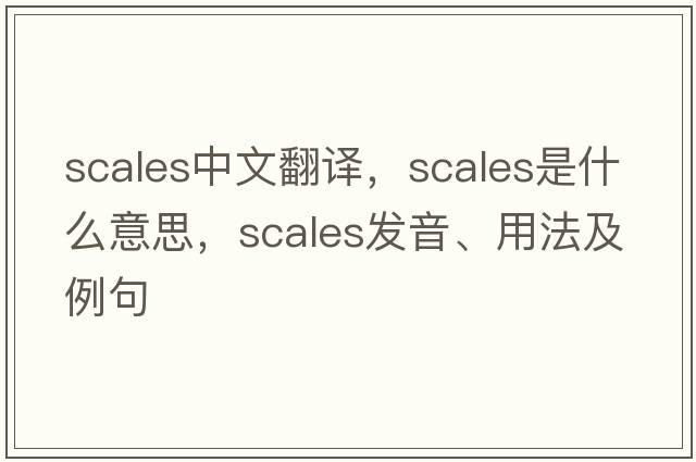 scales中文翻譯，scales是什么意思，scales發(fā)音、用法及例句