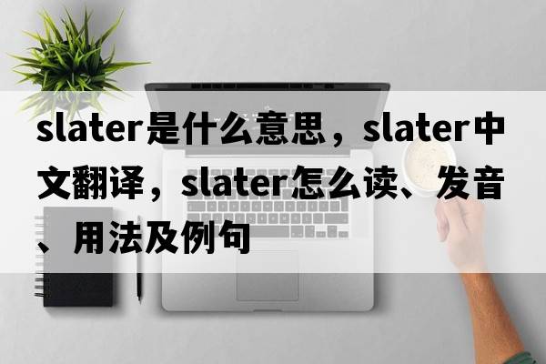 slater是什么意思，slater中文翻譯，slater怎么讀、發(fā)音、用法及例句