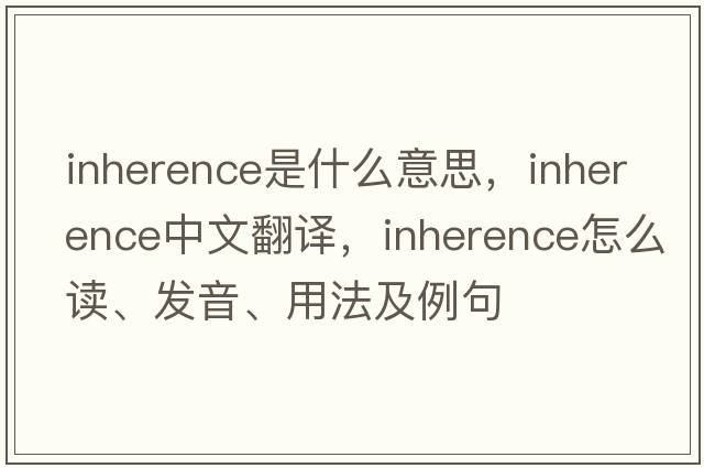 inherence是什么意思，inherence中文翻譯，inherence怎么讀、發(fā)音、用法及例句