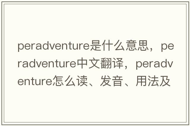 peradventure是什么意思，peradventure中文翻譯，peradventure怎么讀、發(fā)音、用法及例句