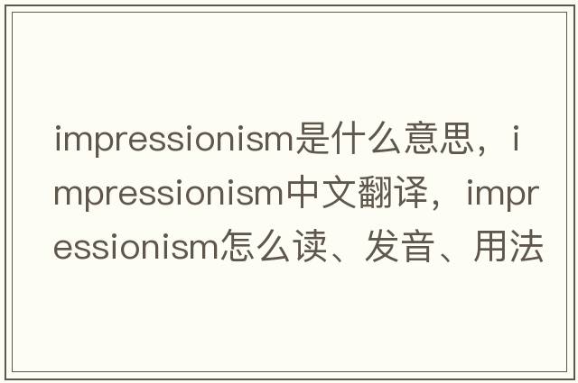 impressionism是什么意思，impressionism中文翻譯，impressionism怎么讀、發(fā)音、用法及例句
