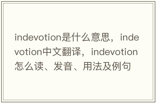 indevotion是什么意思，indevotion中文翻譯，indevotion怎么讀、發(fā)音、用法及例句
