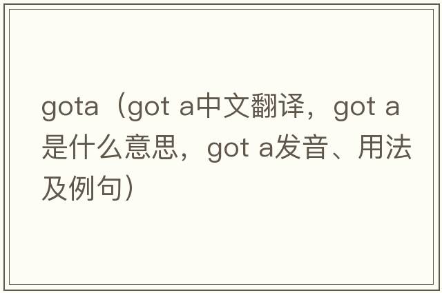 gota（got a中文翻譯，got a是什么意思，got a發(fā)音、用法及例句）