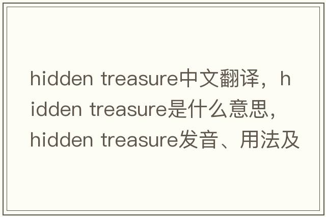 hidden treasure中文翻譯，hidden treasure是什么意思，hidden treasure發(fā)音、用法及例句